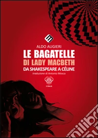 Le bagatelle di Lady Macbeth da Shakespeare a Céline. Ediz. multilingue libro