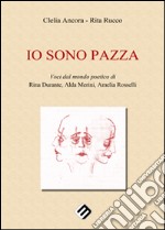 Io sono pazza. Voci dal mondo poetico di Rina Durante, Ada Merini, Amelia Ancora libro