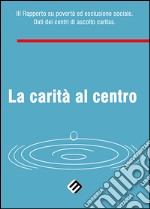 La carità al centro. 3° Rapporto su povertà ed esclusione sociale. Dati dei centri di ascolto Caritas libro