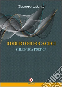 Roberto Beccaceci. Stile etica poetica libro