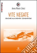 Vite negate. Educare alla dignità consapevole libro