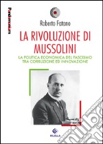 La rivoluzione di Mussolini. La politica economica del fascismo tra corruzione ed innovazione