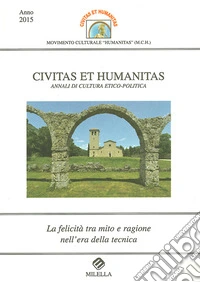 La felicità tra mito e ragione nell'era della tecnica. Civitas et humanitas. Annali di cultura etico-politica (2015) libro