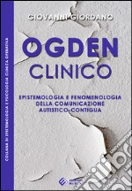 Ogden clinico. Epistemologia e fenomenologia della comunicazione autistico-contigua libro