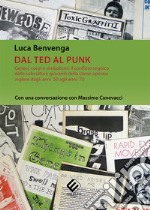 Dal Ted al Punk. Genesi, corpi e simbolismi: il conflitto segnico delle subculture giovanili della classe operaia inglese dagli anni '50 agli anni '70. Con una conversazione con Massimo Canevacci libro