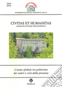 L'uomo globale tra politeismo dei valori e crisi della presenza. Civitas et humanitas. Annali di cultura etico-politica (2016) libro