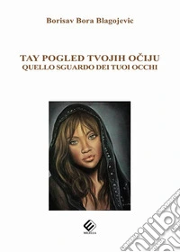 Tay pogled tvojih ociju-Quello sguardo dei tuoi occhi. Ediz. bilingue libro