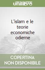 L'islam e le teorie economiche odierne libro