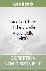 Tao Te Ching. Il libro della via e della virtù libro