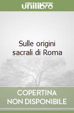 Sulle origini sacrali di Roma libro