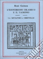 L'esoterismo islamico e il taoismo. La metafisica orientale libro