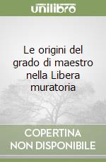 Le origini del grado di maestro nella Libera muratoria libro