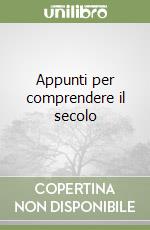 Appunti per comprendere il secolo