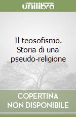 Il teosofismo. Storia di una pseudo-religione libro