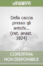 Della caccia presso gli antichi... (rist. anast. 1824)