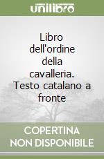 Libro dell'ordine della cavalleria. Testo catalano a fronte libro