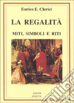 La regalità. Miti, simboli e riti libro