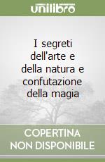 I segreti dell'arte e della natura e confutazione della magia libro