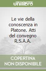 Le vie della conoscenza in Platone. Atti del convegno R.S.A.A. libro