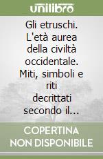 Gli etruschi. L'età aurea della civiltà occidentale. Miti, simboli e riti decrittati secondo il metodo tradizionale e le chiavi alchemiche libro