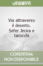 Via attraverso il deserto. Sefer Jecira e tarocchi libro