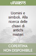 Uomini e simboli. Alla ricerca delle chiavi di antichi misteri