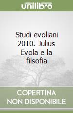 Studi evoliani 2010. Julius Evola e la filsofia