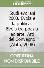 Studi evoliani 2008. Evola e la politica. Evola tra poesia ed arte. Atti del Convegno (Alatri, 2008) libro