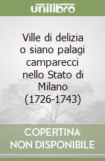 Ville di delizia o siano palagi camparecci nello Stato di Milano (1726-1743) libro