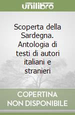 Scoperta della Sardegna. Antologia di testi di autori italiani e stranieri libro