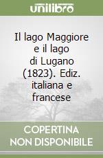 Il lago Maggiore e il lago di Lugano (1823). Ediz. italiana e francese libro