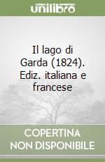 Il lago di Garda (1824). Ediz. italiana e francese libro