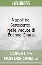 Napoli nel Settecento. Nelle vedute di Étienne Giraud libro