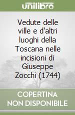 Vedute delle ville e d'altri luoghi della Toscana nelle incisioni di Giuseppe Zocchi (1744)