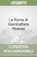 La Roma di Giambattista Piranesi libro