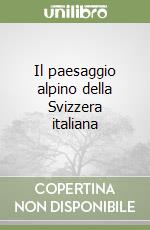 Il paesaggio alpino della Svizzera italiana