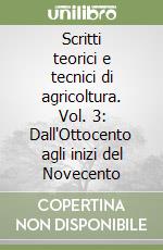 Scritti teorici e tecnici di agricoltura. Vol. 3: Dall'Ottocento agli inizi del Novecento libro