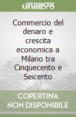 Commercio del denaro e crescita economica a Milano tra Cinquecento e Seicento libro