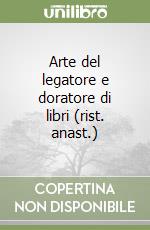 Arte del legatore e doratore di libri (rist. anast.)