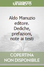 Aldo Manuzio editore. Dediche, prefazioni, note ai testi libro