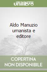 Aldo Manuzio umanista e editore libro