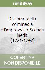 Discorso della commedia all'improvviso-Scenari inediti (1721-1747) libro