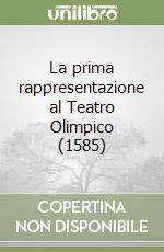 La prima rappresentazione al Teatro Olimpico (1585) libro