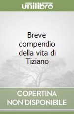 Breve compendio della vita di Tiziano libro