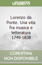 Lorenzo da Ponte. Una vita fra musica e letteratura 1749-1838