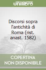 Discorsi sopra l'antichità di Roma (rist. anast. 1582)