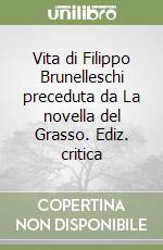 Vita di Filippo Brunelleschi preceduta da La novella del Grasso. Ediz. critica libro