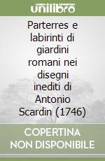 Parterres e labirinti di giardini romani nei disegni inediti di Antonio Scardin (1746) libro