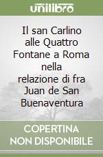 Il san Carlino alle Quattro Fontane a Roma nella relazione di fra Juan de San Buenaventura libro