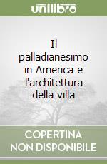 Il palladianesimo in America e l'architettura della villa libro